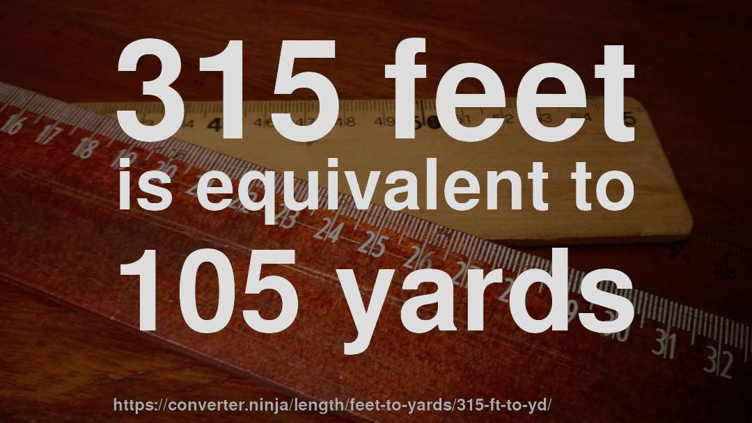 315 feet is equivalent to 105 yards