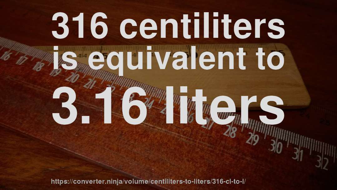 316 centiliters is equivalent to 3.16 liters