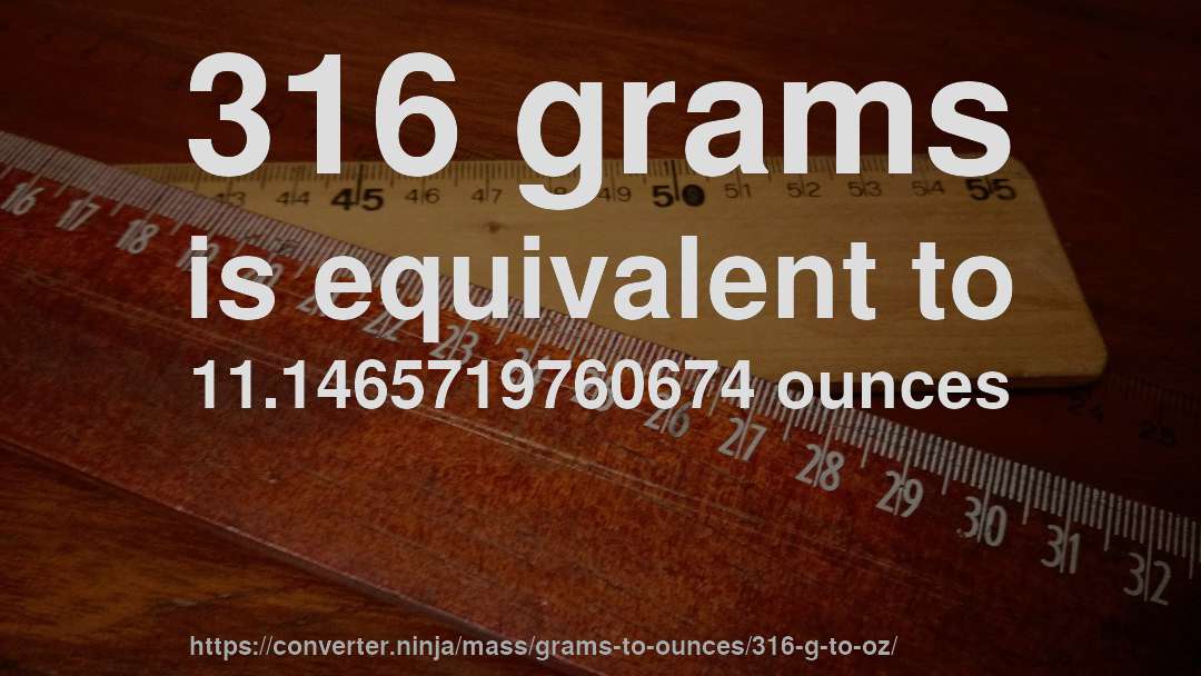 316 grams is equivalent to 11.1465719760674 ounces