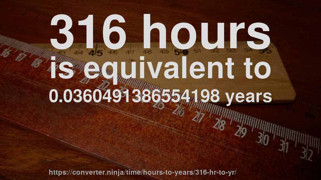 316 hours is equivalent to 0.0360491386554198 years