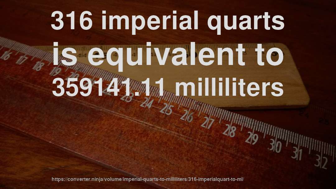 316 imperial quarts is equivalent to 359141.11 milliliters