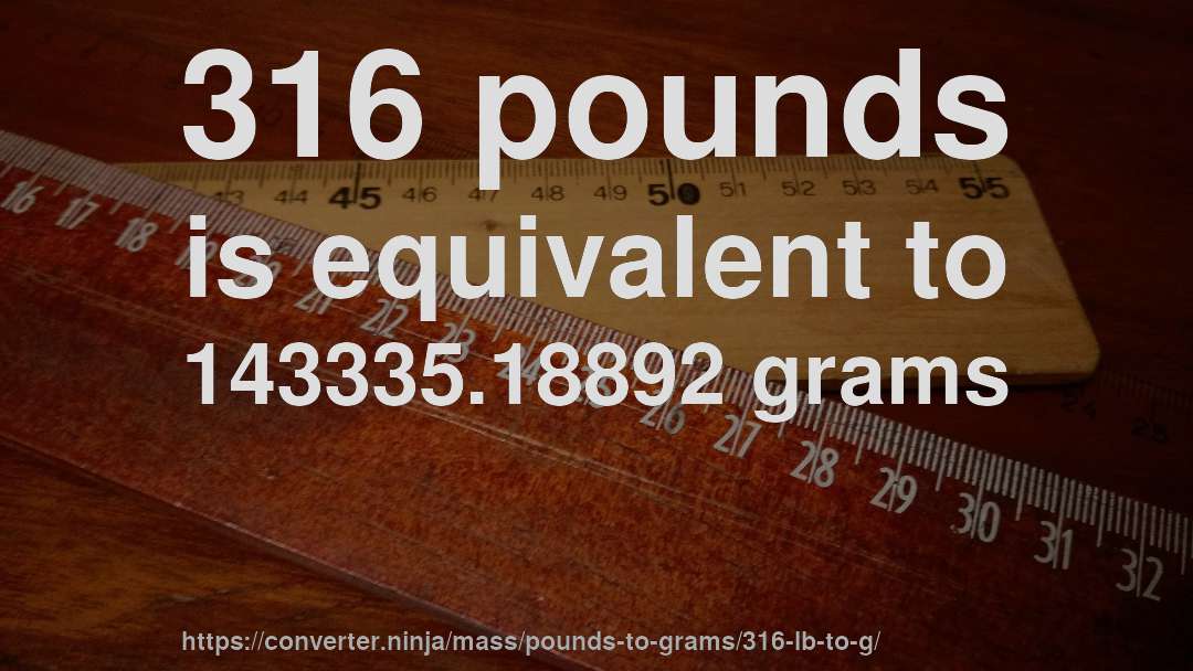 316 pounds is equivalent to 143335.18892 grams