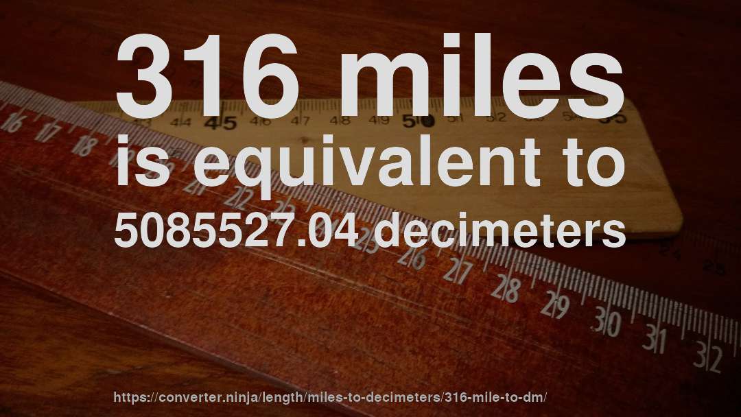 316 miles is equivalent to 5085527.04 decimeters
