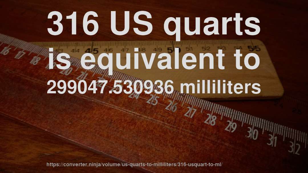 316 US quarts is equivalent to 299047.530936 milliliters