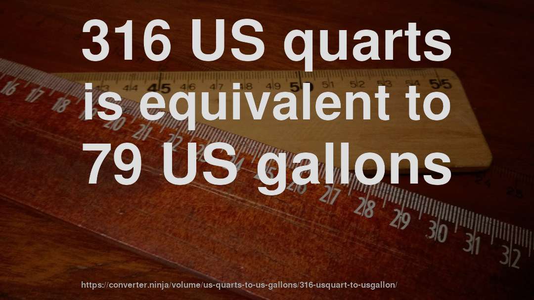 316 US quarts is equivalent to 79 US gallons