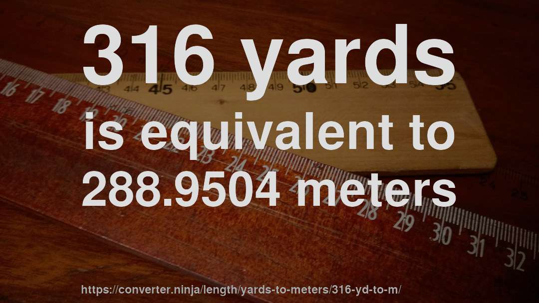 316 yards is equivalent to 288.9504 meters