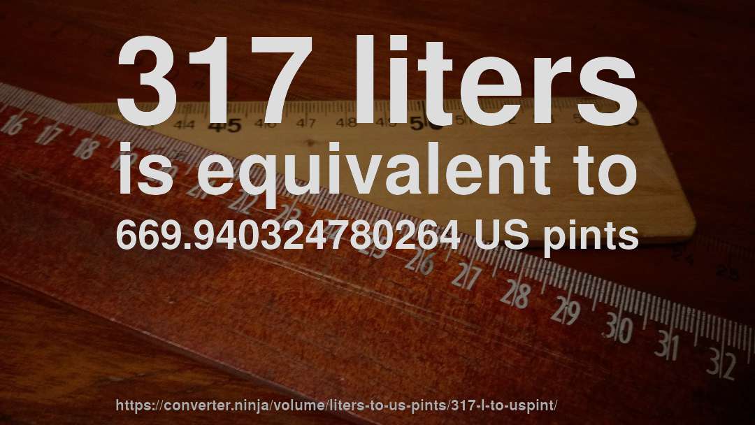 317 liters is equivalent to 669.940324780264 US pints