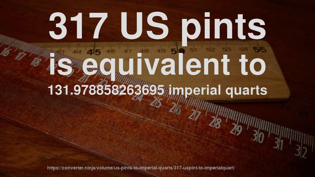 317 US pints is equivalent to 131.978858263695 imperial quarts