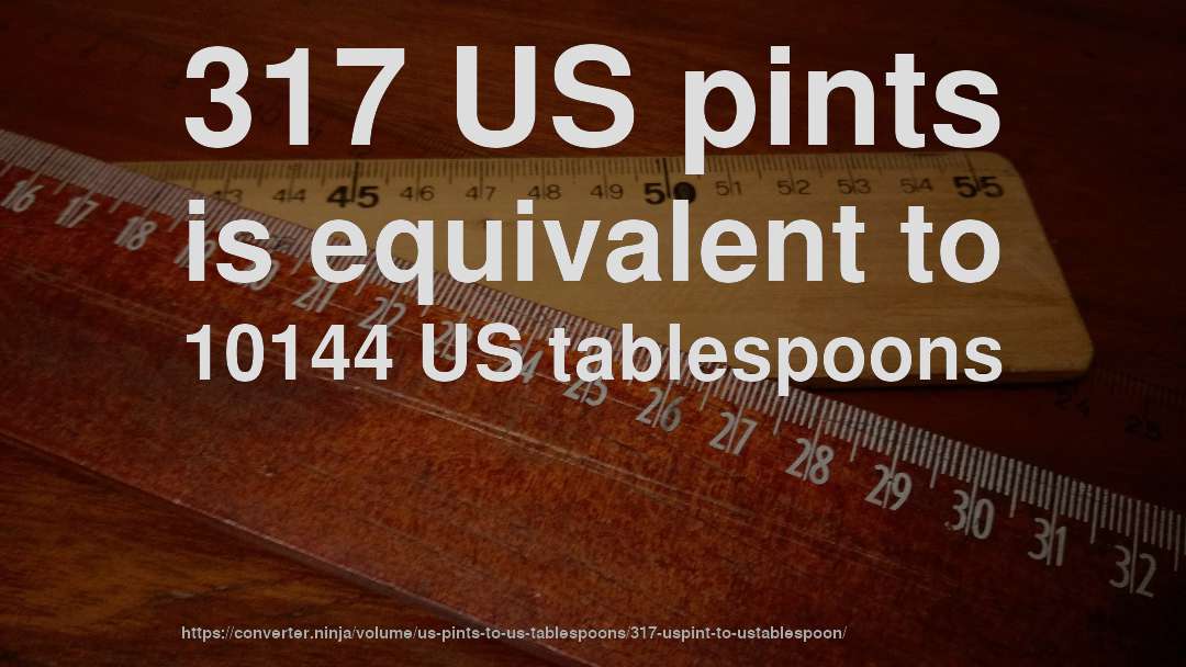 317 US pints is equivalent to 10144 US tablespoons