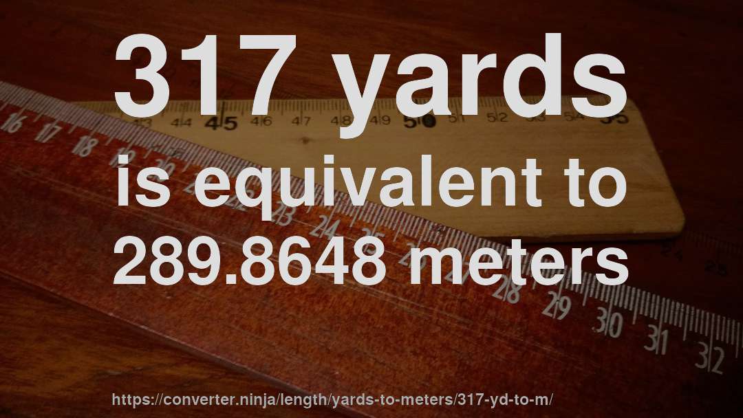 317 yards is equivalent to 289.8648 meters