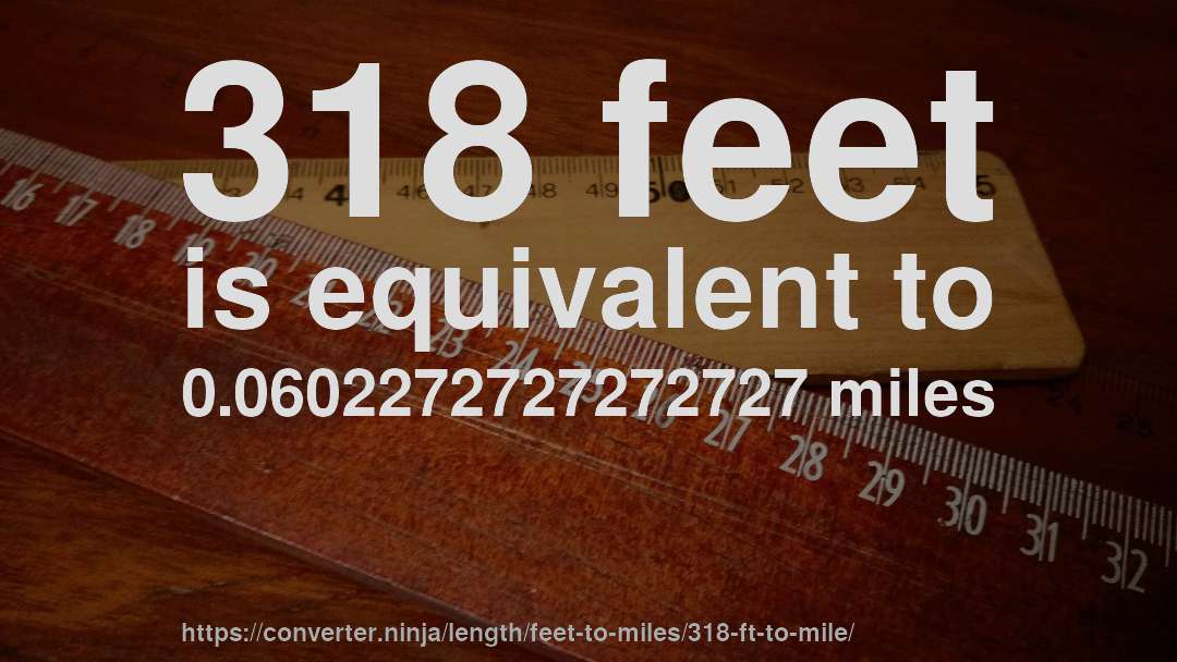 318 feet is equivalent to 0.0602272727272727 miles