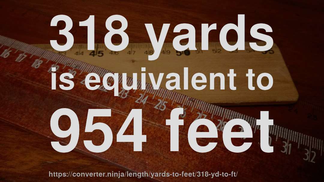 318 yards is equivalent to 954 feet