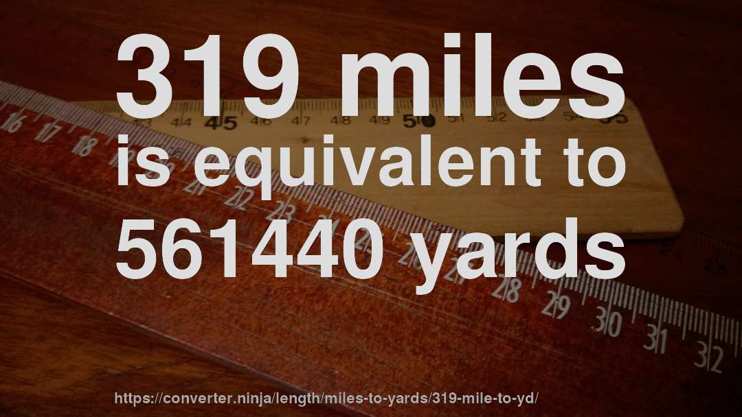319 miles is equivalent to 561440 yards