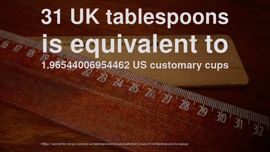 31 UK tablespoons is equivalent to 1.96544006954462 US customary cups