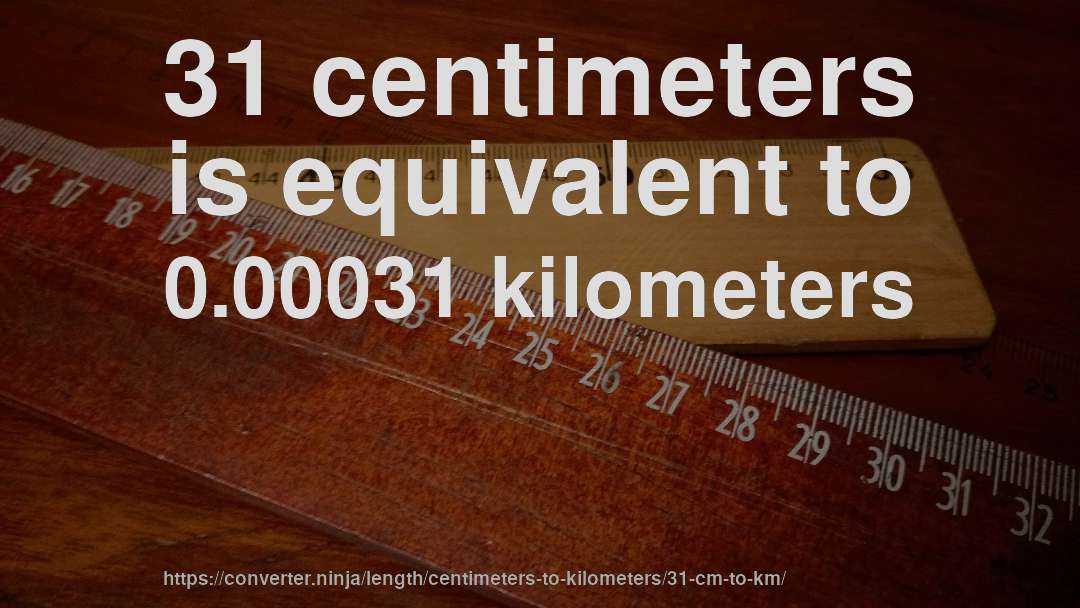 31 centimeters is equivalent to 0.00031 kilometers