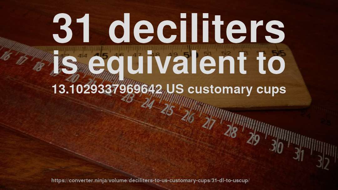 31 deciliters is equivalent to 13.1029337969642 US customary cups