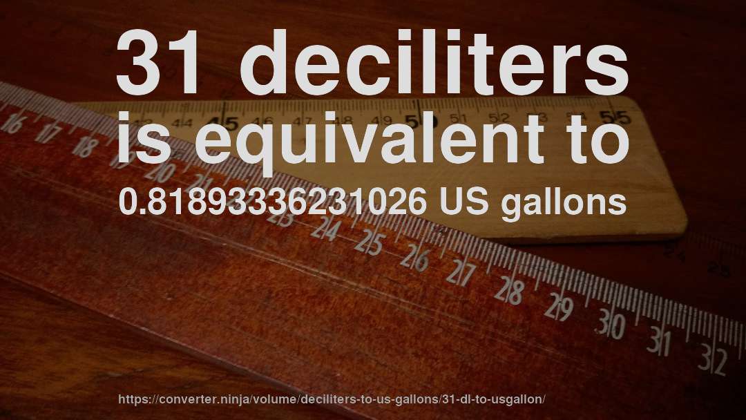 31 deciliters is equivalent to 0.81893336231026 US gallons