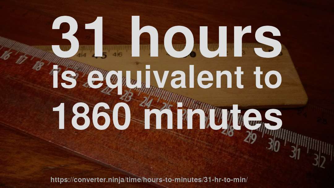 31 hours is equivalent to 1860 minutes