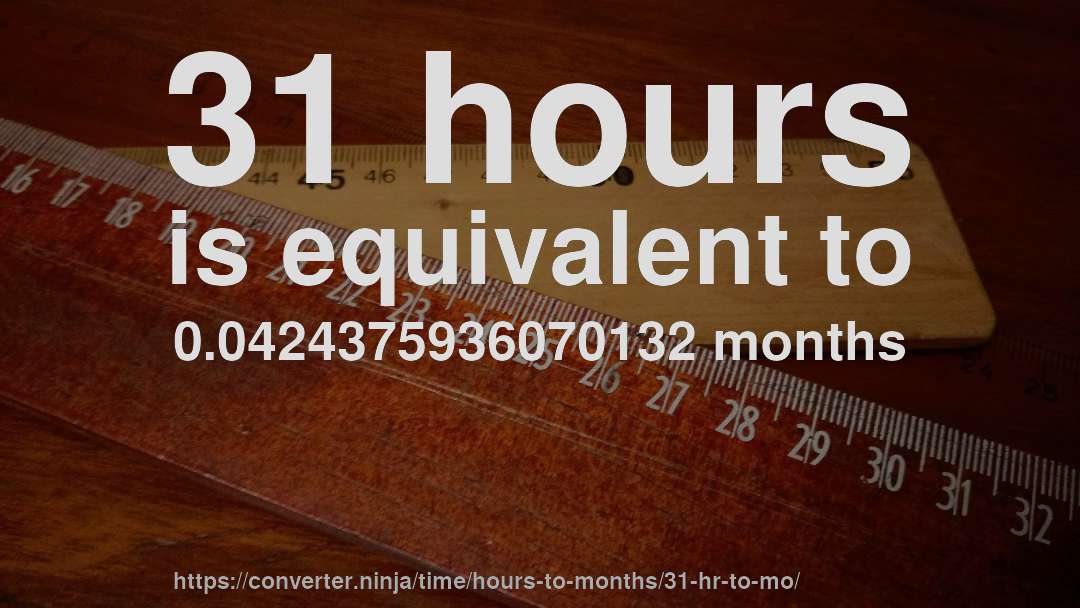 31 hours is equivalent to 0.0424375936070132 months