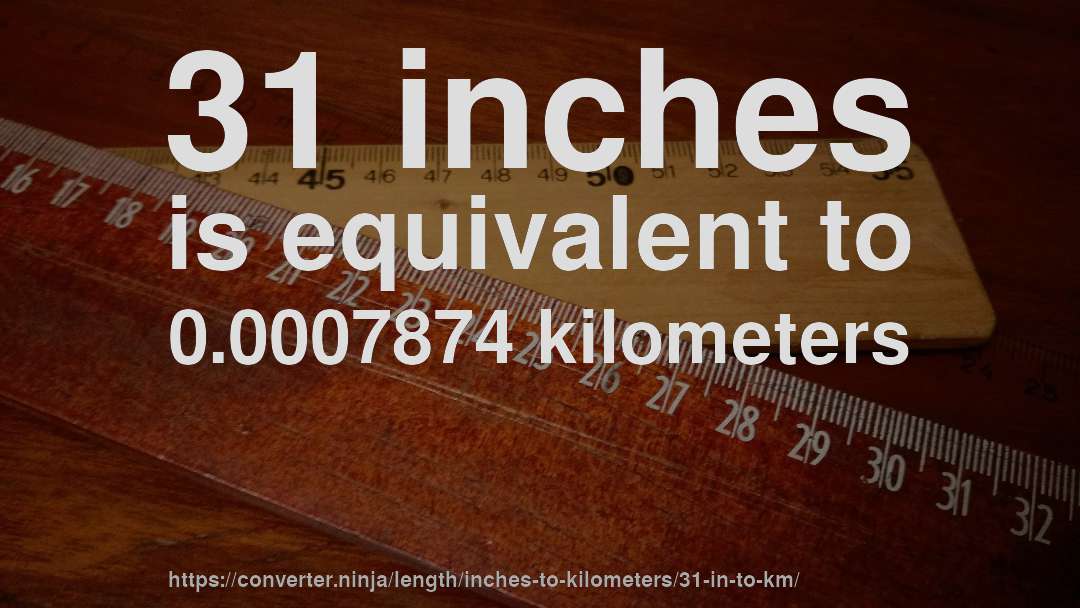 31 inches is equivalent to 0.0007874 kilometers