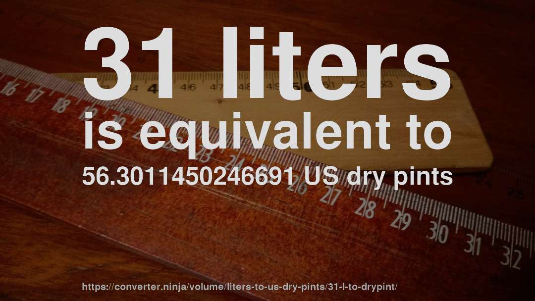 31 liters is equivalent to 56.3011450246691 US dry pints