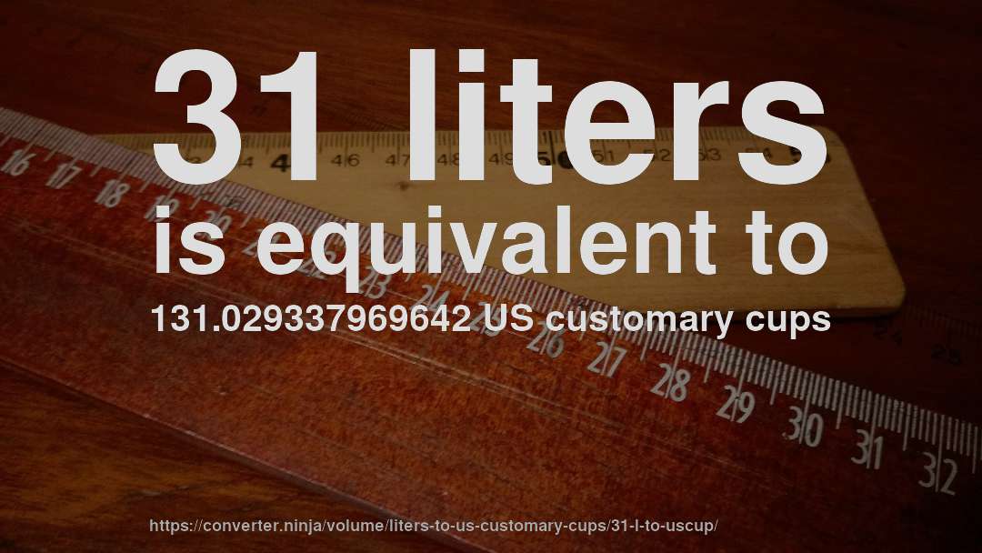 31 liters is equivalent to 131.029337969642 US customary cups