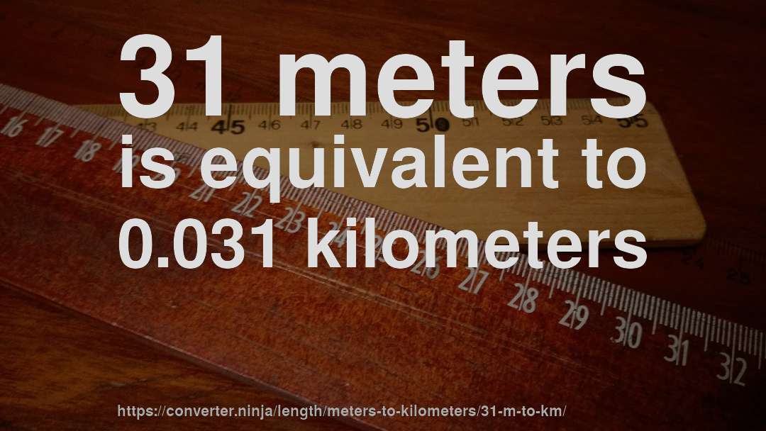 31 meters is equivalent to 0.031 kilometers