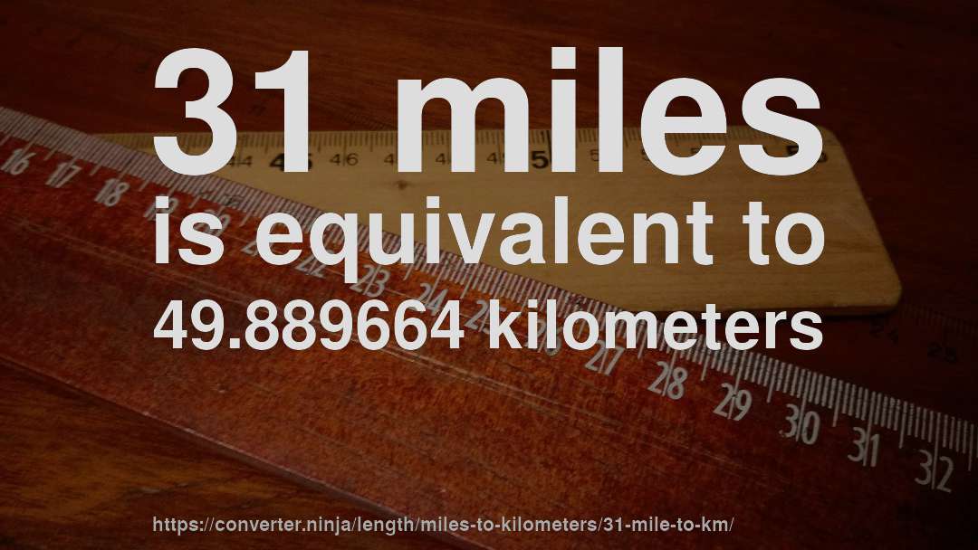 31 miles is equivalent to 49.889664 kilometers