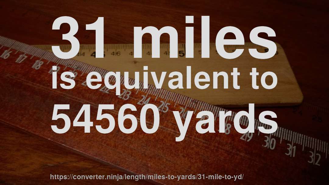 31 miles is equivalent to 54560 yards