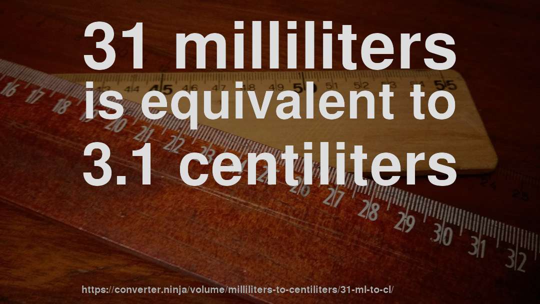 31 milliliters is equivalent to 3.1 centiliters