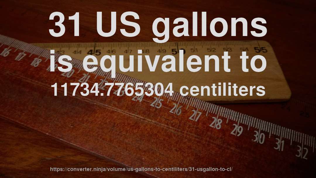 31 US gallons is equivalent to 11734.7765304 centiliters