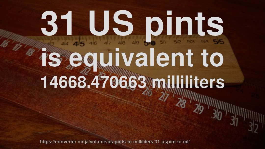 31 US pints is equivalent to 14668.470663 milliliters