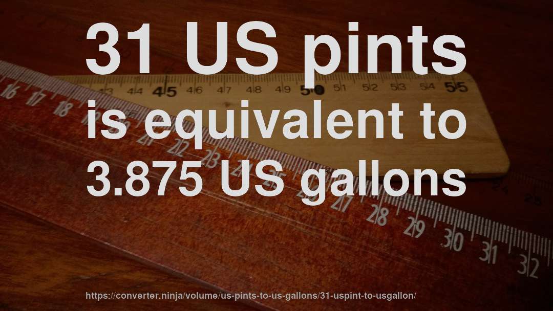 31 US pints is equivalent to 3.875 US gallons