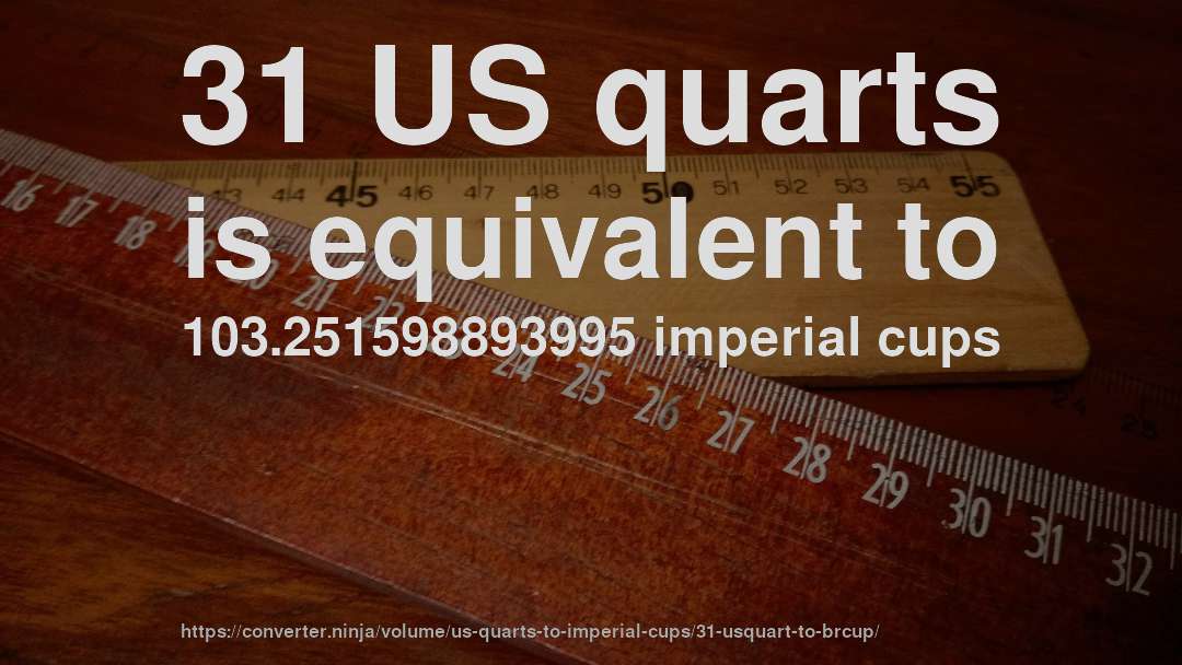 31 US quarts is equivalent to 103.251598893995 imperial cups