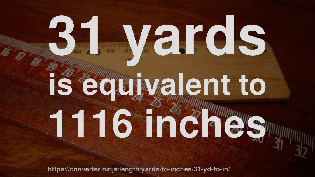 31 yards is equivalent to 1116 inches