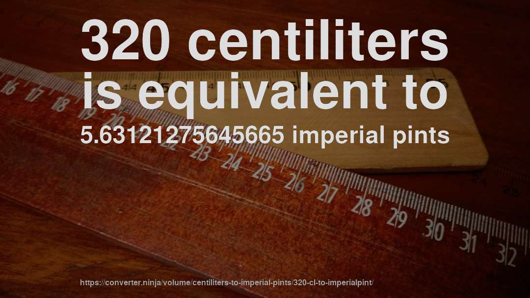 320 centiliters is equivalent to 5.63121275645665 imperial pints