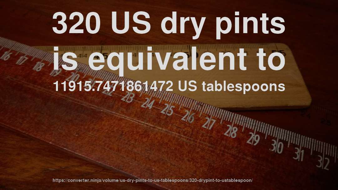 320 US dry pints is equivalent to 11915.7471861472 US tablespoons