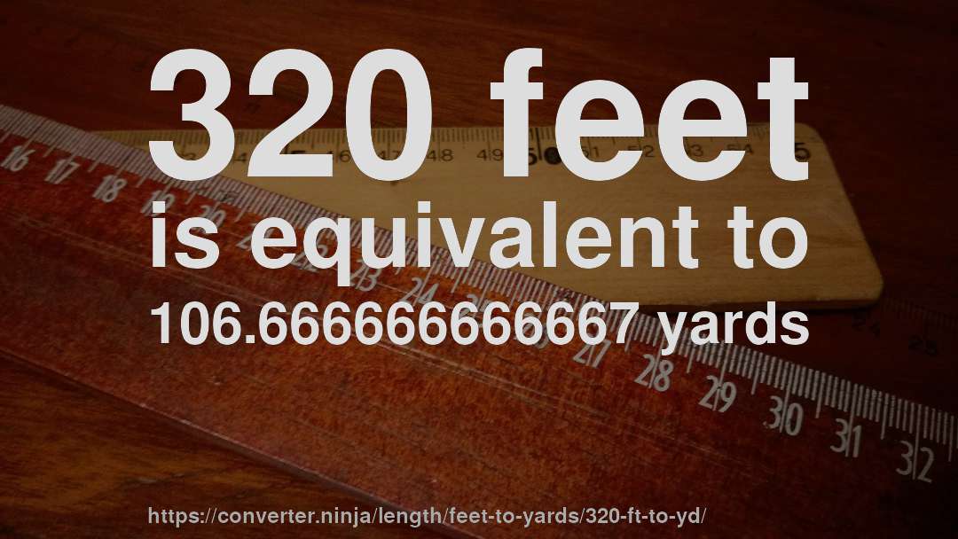 320 feet is equivalent to 106.666666666667 yards