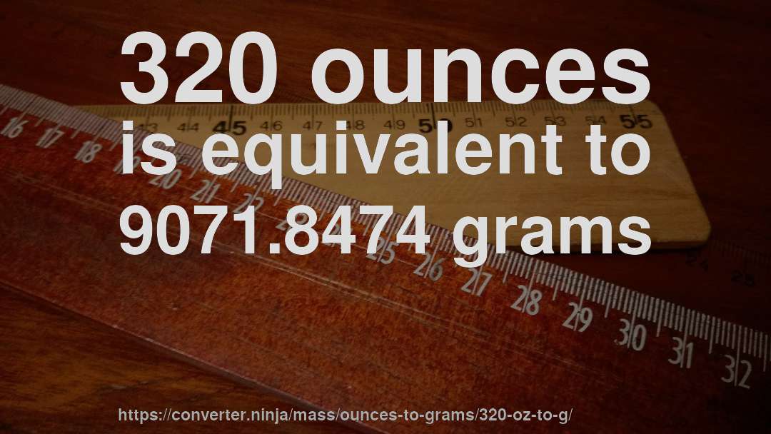 320 ounces is equivalent to 9071.8474 grams
