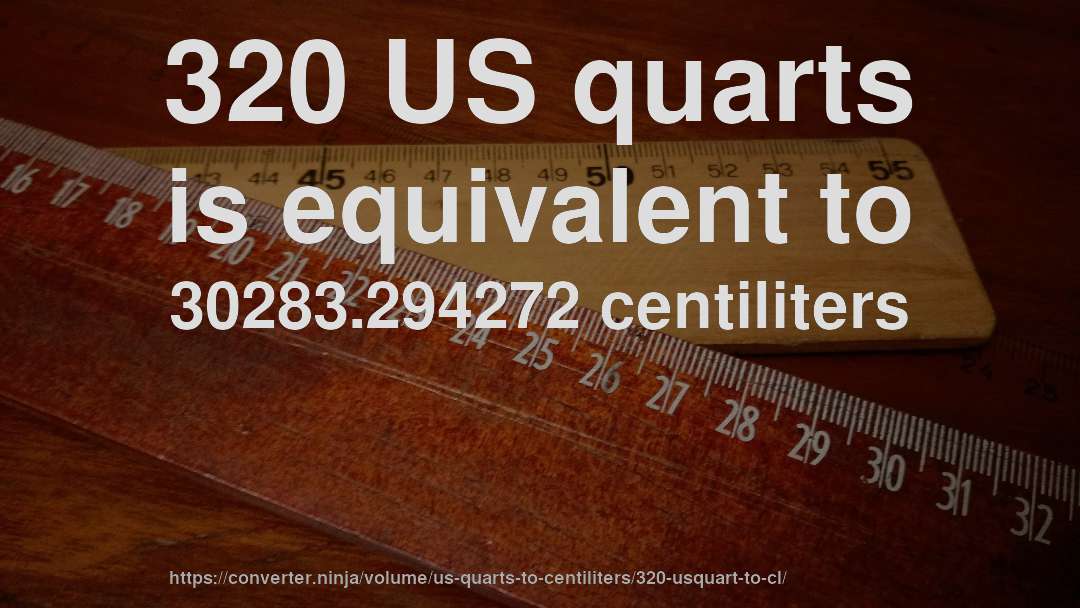 320 US quarts is equivalent to 30283.294272 centiliters