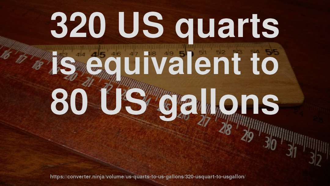320 US quarts is equivalent to 80 US gallons