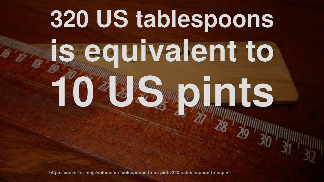 320 US tablespoons is equivalent to 10 US pints
