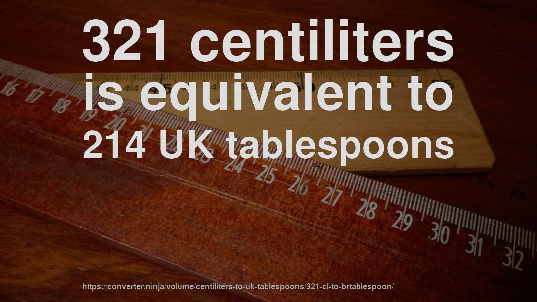 321 centiliters is equivalent to 214 UK tablespoons