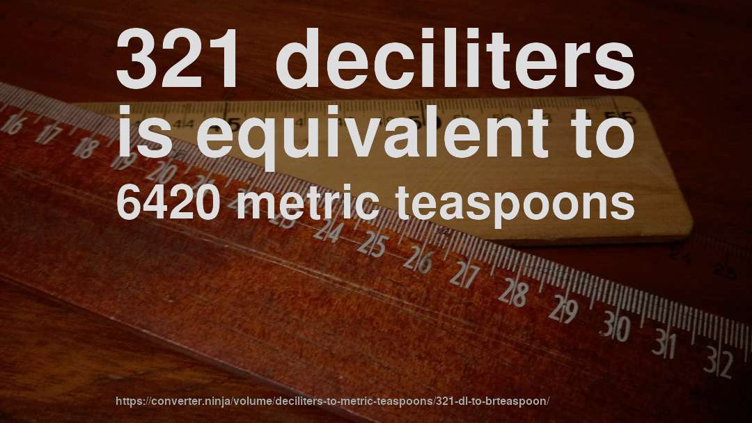 321 deciliters is equivalent to 6420 metric teaspoons