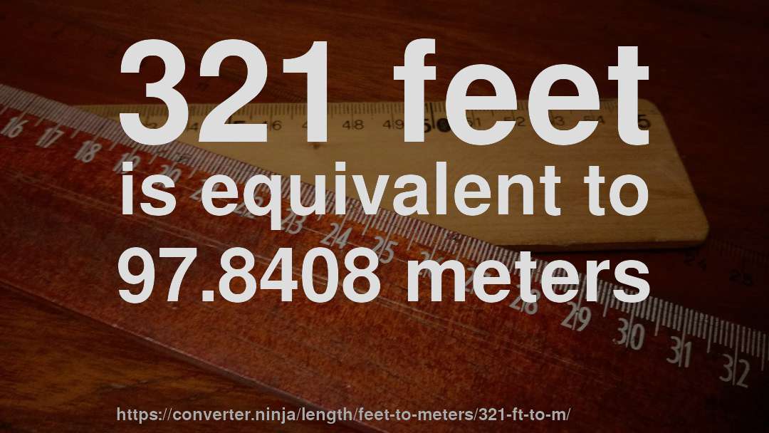 321 feet is equivalent to 97.8408 meters