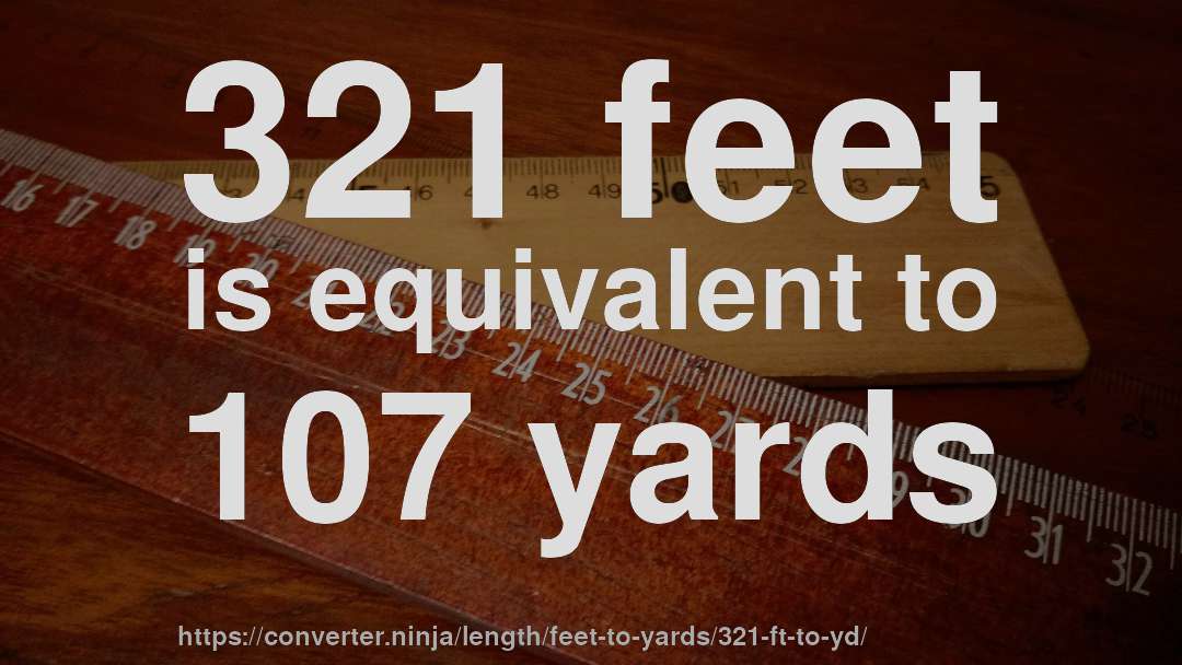 321 feet is equivalent to 107 yards