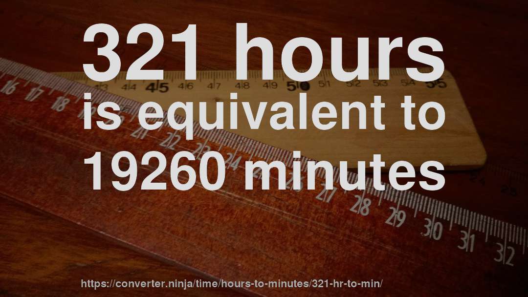 321 hours is equivalent to 19260 minutes