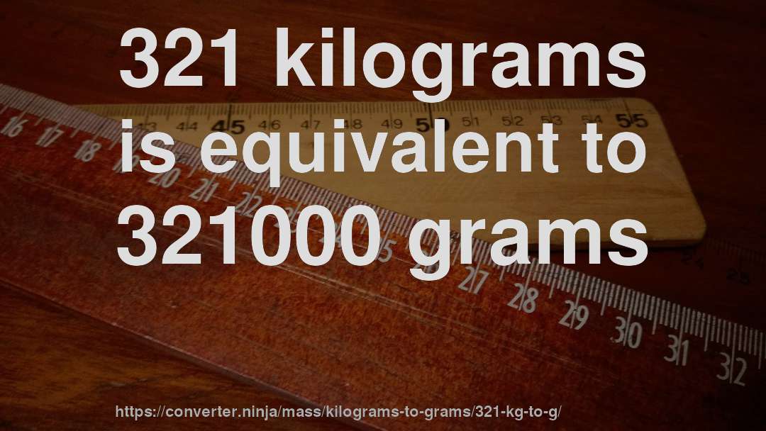 321 kilograms is equivalent to 321000 grams