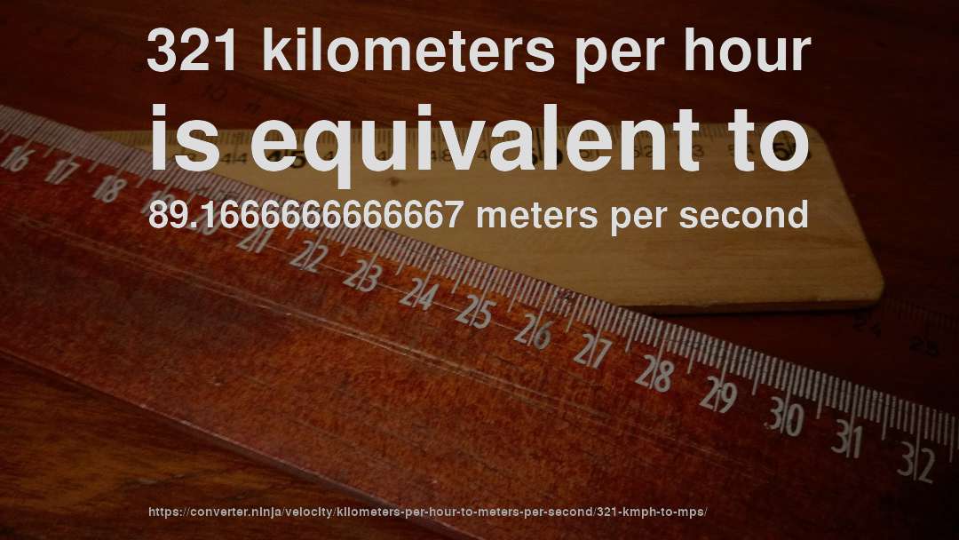 321 kilometers per hour is equivalent to 89.1666666666667 meters per second