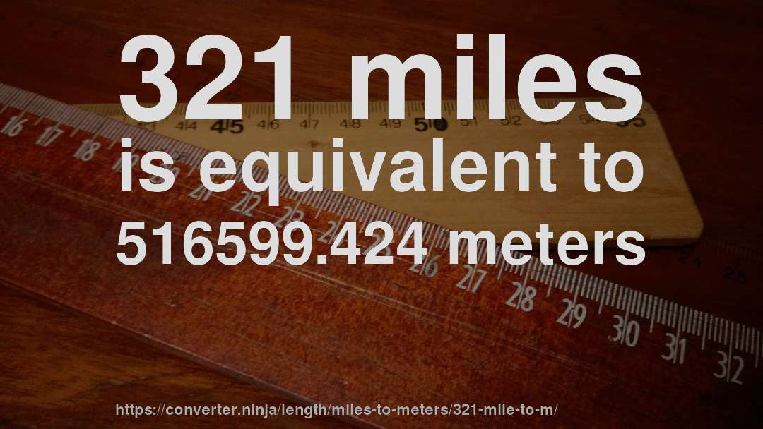 321 miles is equivalent to 516599.424 meters